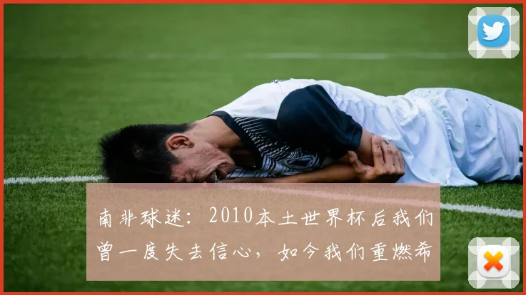 南非球迷：2010本土世界杯后我们曾一度失去信心，如今我们重燃希望